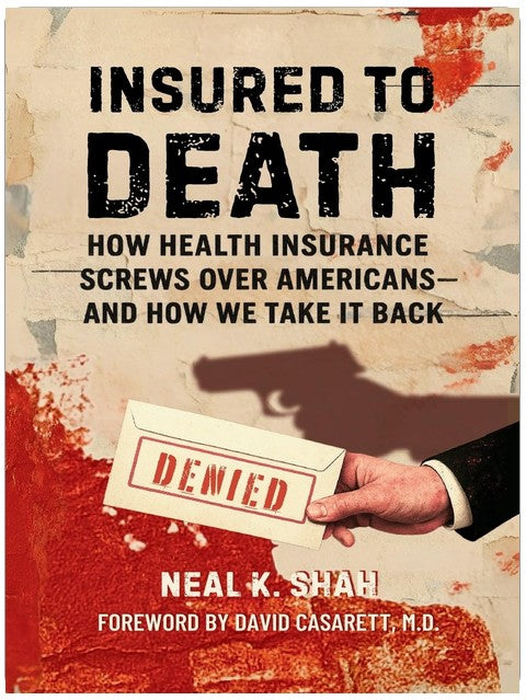 Insured to Death: How Health Insurance Screws Over Americans - And How We Take It Back