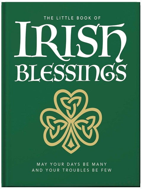 The Little Book of Irish Blessings: May your days be many and your troubles be few (The Little Books of Lifestyle, Reference & Pop Culture, 23)