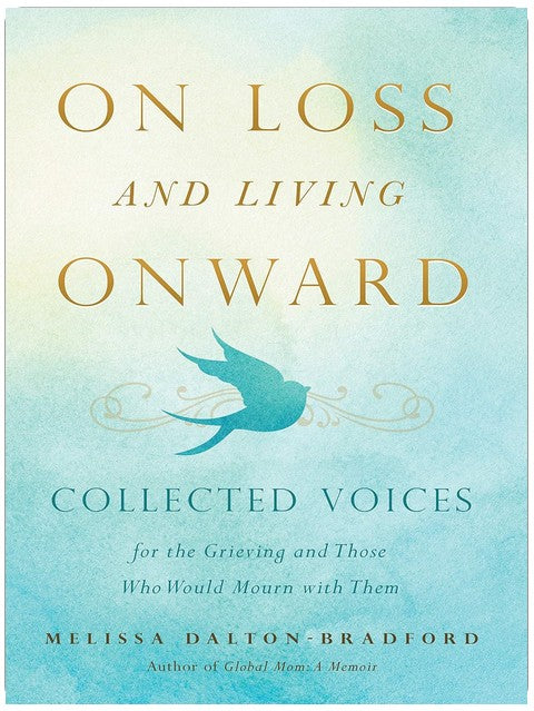 On Loss and Living Onward: Collected Voices for the Grieving and Those Who Would Mourn with Them