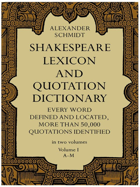 Shakespeare Lexicon and Quotation Dictionary: A Complete Dictionary of All the English Words, Phrases, and Constructions in the Works of the Poet (Volume 1 A-M