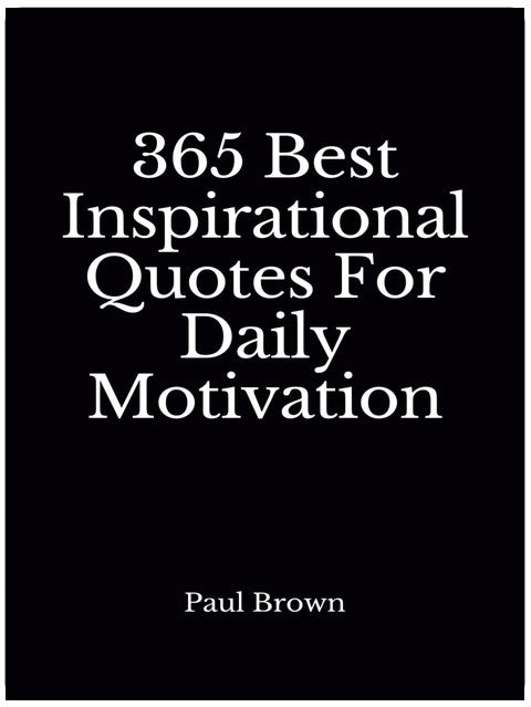 Inspirational Quotes: 365 Best Inspirational Quotes For Daily Motivation
