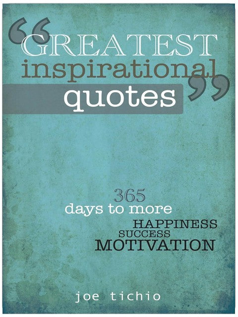 Greatest Inspirational Quotes: 365 days to more Happiness, Success, and Motivation