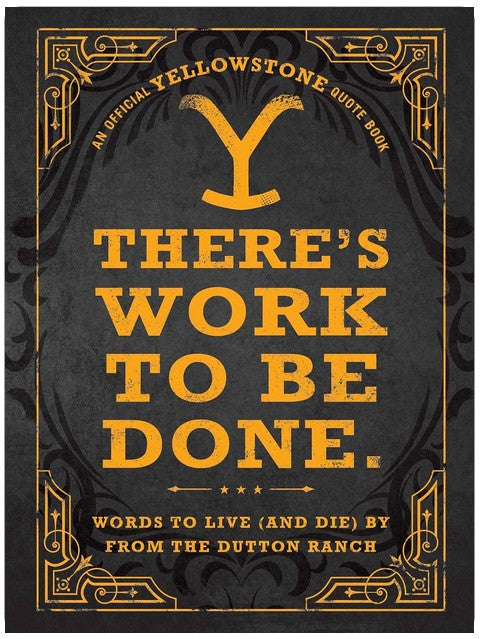 There's Work to Be Done. (An Official Yellowstone Quote Book): Words to Live (and Die) By from the Dutton Ranch