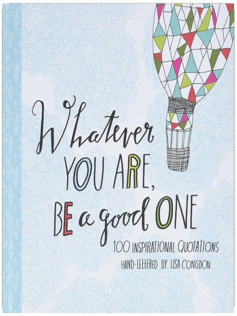 Whatever You Are, Be a Good One: 100 Inspirational Quotations Hand-Lettered by Lisa Congdon (Lisa Congdon x Chronicle Books)