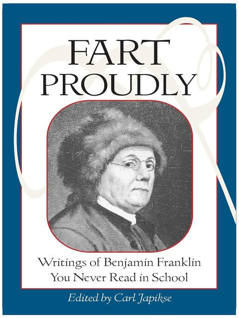 Fart Proudly: Writings of Benjamin Franklin You Never Read in School