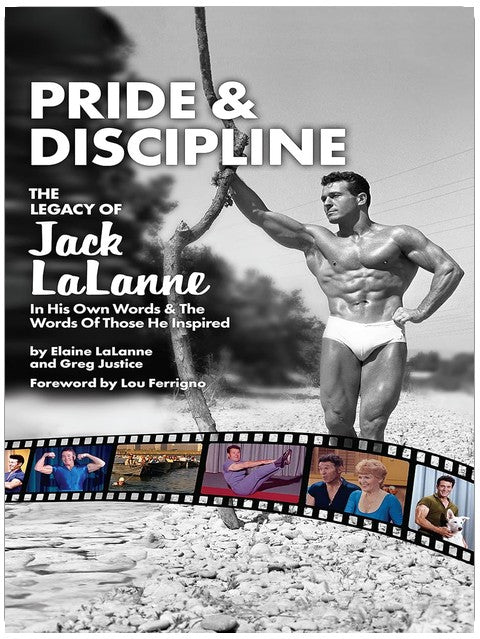 Pride & Discipline: The Legacy of Jack Lalanne: In His Own Words & The Words Of Those He Inspired