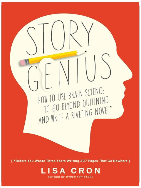 Story Genius: How to Use Brain Science to Go Beyond Outlining and Write a Riveting Novel (Before You Waste Three Years Writing 327 Pages That Go Nowhere)