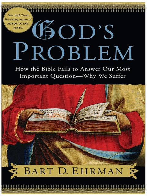 God's Problem: How the Bible Fails to Answer Our Most Important Question--Why We Suffer