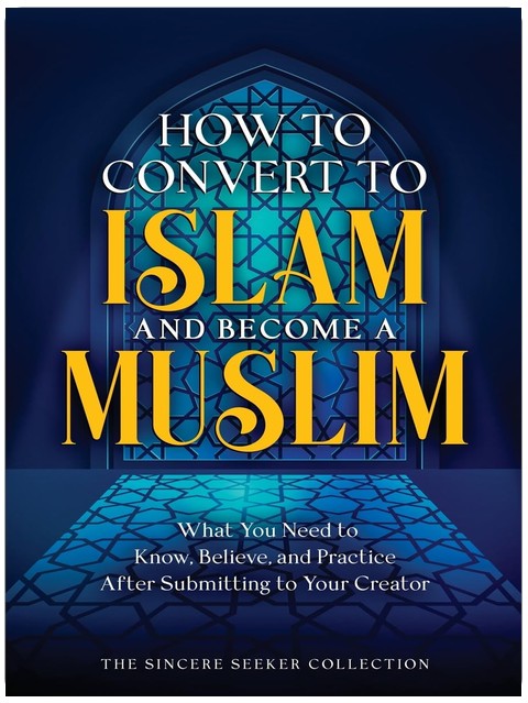 How to Convert to Islam and Become Muslim: What You Need to Know, Believe, and Practice After Submitting to Your Creator (Islamic Books for New ... Beliefs & Practices | Quran & Salah Guide)