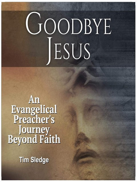 Goodbye Jesus: An Evangelical Preacher’s Journey Beyond Faith