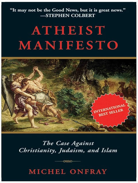 Atheist Manifesto: The Case Against Christianity, Judaism, and Islam