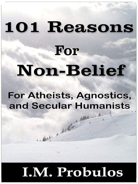 101 Reasons for Non-Belief: For Atheists, Agnostics, and Secular Humanists (Book of Lists 1)
