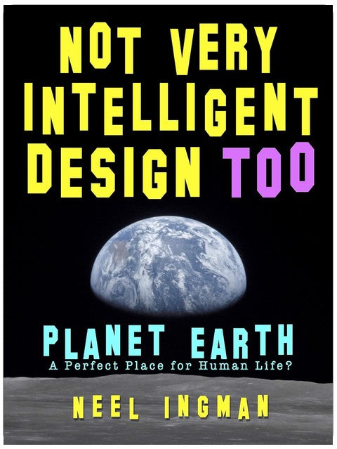 Not Very Intelligent Design Too: Planet Earth, a perfect place for human life?