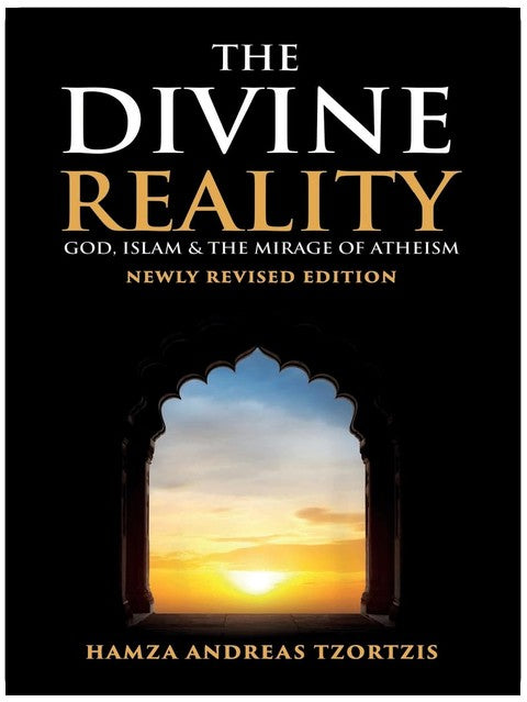 The Divine Reality: God, Islam and The Mirage of Atheism (Newly Revised Edition)