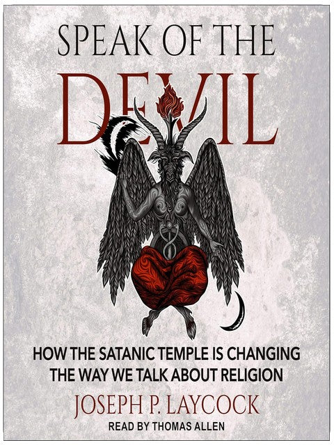 Speak of the Devil: How the Satanic Temple Is Changing the Way We Talk About Religion
