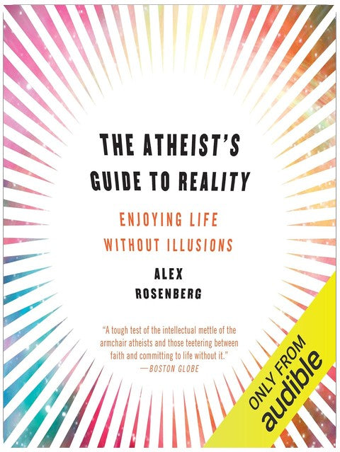 The Atheist's Guide to Reality: Enjoying Life Without Illusions