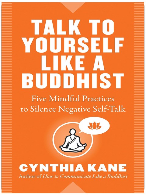 Talk to Yourself Like a Buddhist: Five Mindful Practices to Silence Negative Self-Talk
