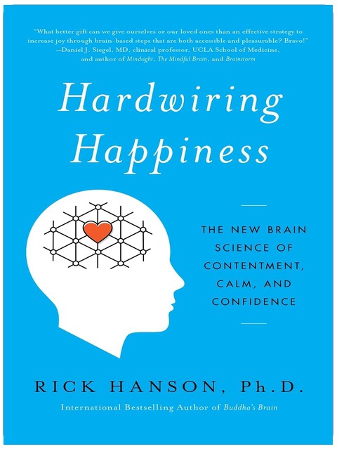 Hardwiring Happiness: The New Brain Science of Contentment, Calm, and Confidence