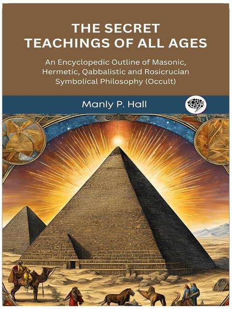 The Secret Teachings of All Ages: An Encyclopedic Outline of Masonic, Hermetic, Qabbalistic and Rosicrucian Symbolical Philosophy (Occult)