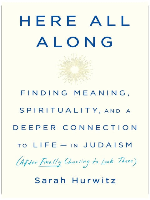Here All Along: Finding Meaning, Spirituality, and a Deeper Connection to Life--in Judaism (After Finally Choosing to Look There)