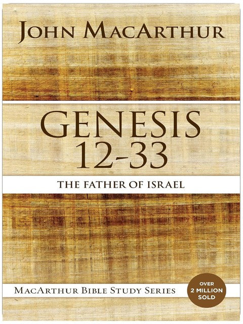 Genesis 12 to 33: The Father of Israel (MacArthur Bible Studies)
