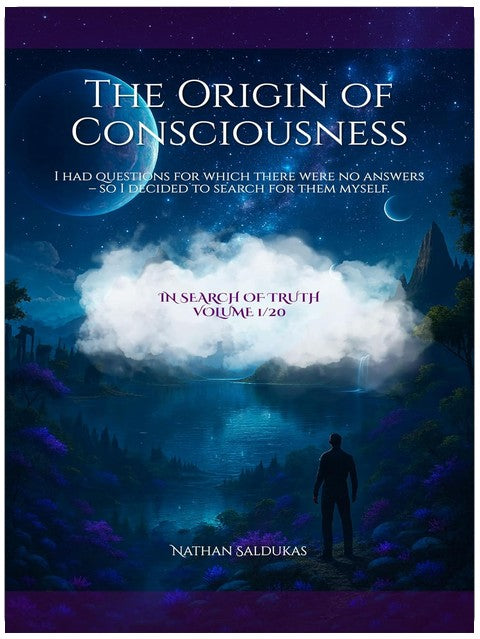 The Origin of Consciousness: I had questions no one could answer, so I decided to search for myself. Consciousness, the soul, incarnation, and the hidden ... and existence (In Search of Truth Book 1)
