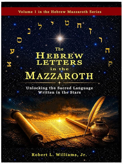 The Hebrew Letters in the Mazzaroth: Unlocking the Sacred Language Written in the Stars (The Hebrew Mazzaroth Series Book 1)