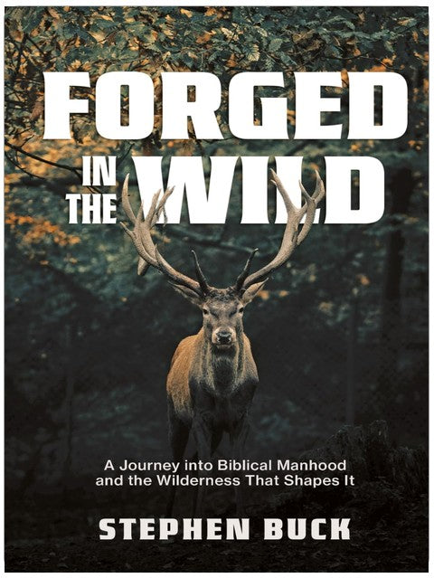 Forged in The Wild: A journey into Biblical Manhood and the Wilderness That Shapes It