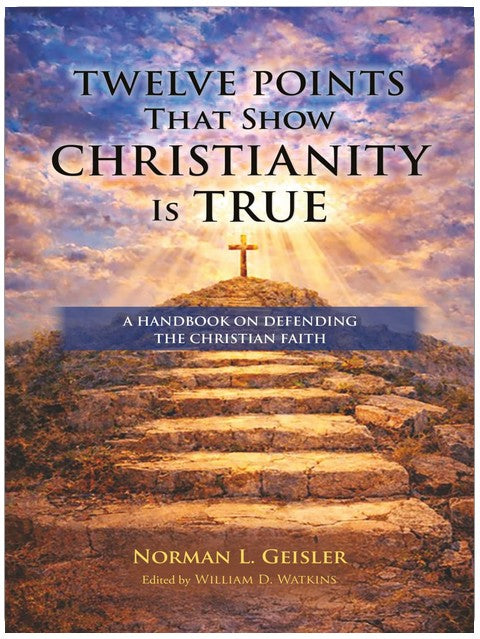 Twelve Points That Show Christianity is True: A Handbook on Defending the Christian Faith