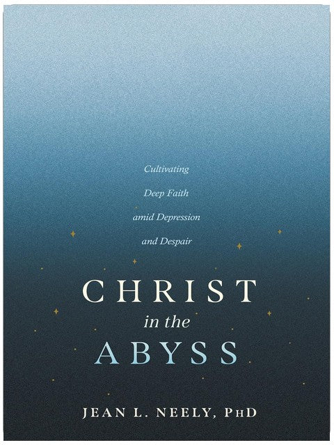 Christ in the Abyss: Cultivating Deep Faith amid Depression and Despair