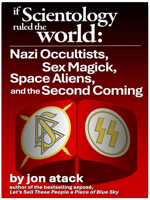 If Scientology Ruled the World: Nazi Occultists, Sex Magick, Space Aliens, and the Second Coming