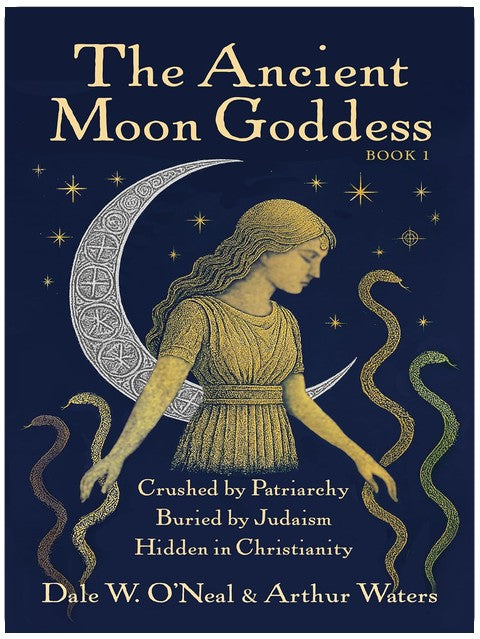 The Ancient Moon Goddess: Crushed by Patriarchy Buried by Judaism Hidden in Christianity