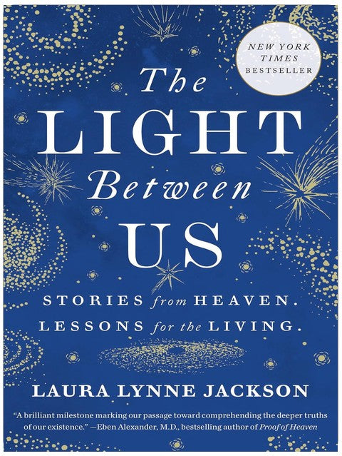 The Light Between Us: Stories from Heaven. Lessons for the Living.