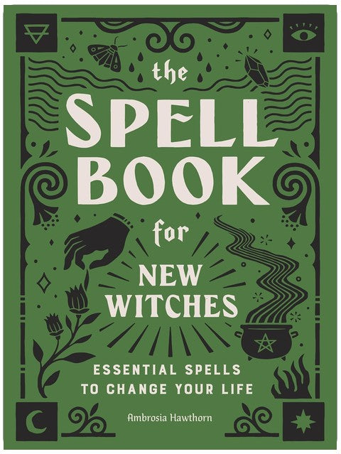 The Spell Book for New Witches: Essential Spells to Change Your Life