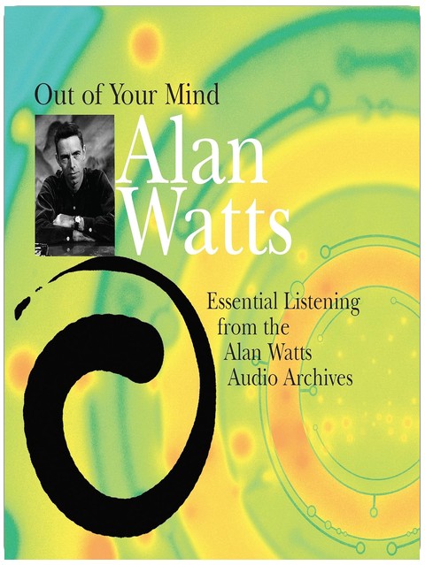 Out of Your Mind: Essential Listening from the Alan Watts Audio Archives