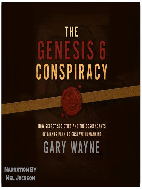 The Genesis 6 Conspiracy: How Secret Societies and the Descendants of Giants Plan to Enslave Humankind: Gary Wayne’s Genesis 6 Conspiracy, Book 1
