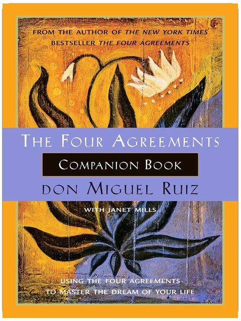 The Four Agreements Companion Book: Using the Four Agreements to Master the Dream of Your Life