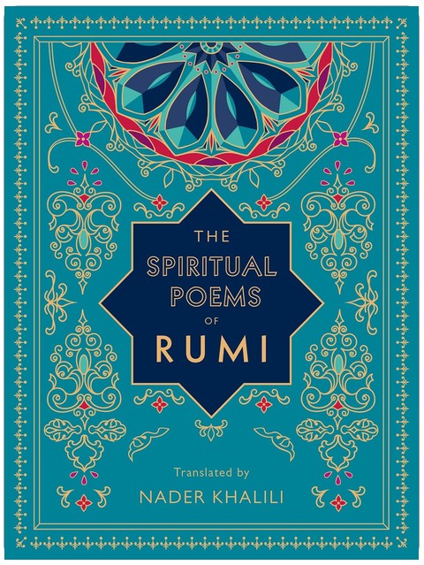The Spiritual Poems of Rumi: Translated by Nader Khalili (Volume 3) (Timeless Rumi, 3)