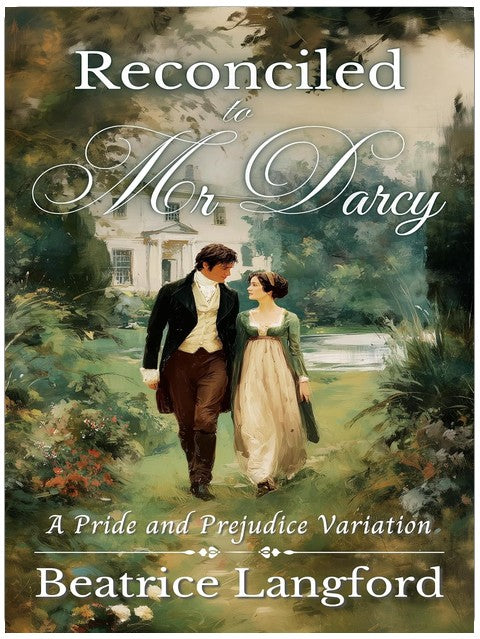 Reconciled to Mr Darcy: A Pride and Prejudice Variation (Sweet Standalone Pride and Prejudice Variations)