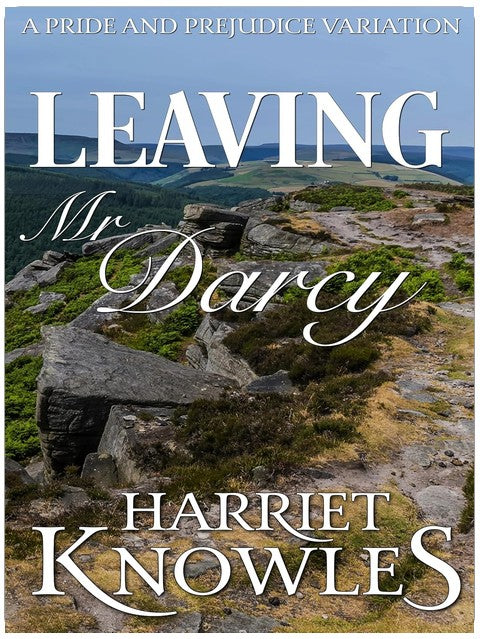 Leaving Mr Darcy: A Pride and Prejudice Variation (The Unwilling Vows of Elizabeth Bennet)