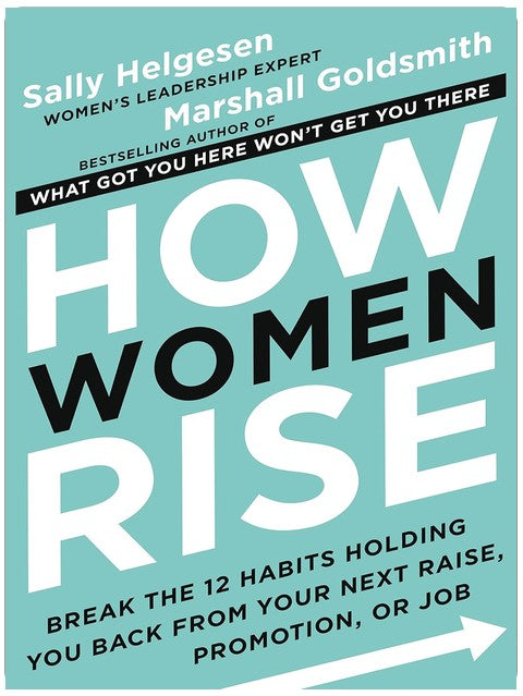 How Women Rise: Break the 12 Habits Holding You Back from Your Next Raise, Promotion, or Job