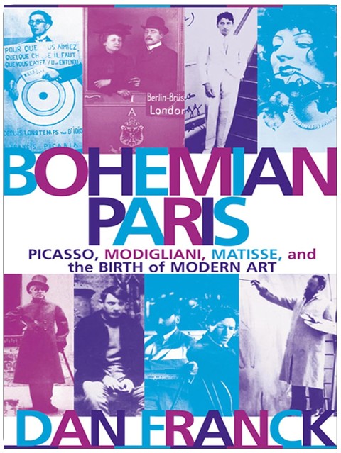 Bohemian Paris: Picasso, Modigliani, Matisse, and the Birth of Modern Art