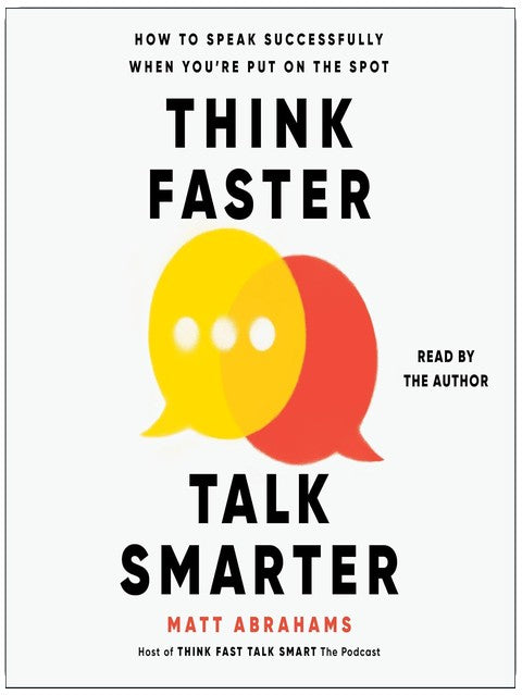 Think Faster, Talk Smarter: How to Speak Successfully When You're Put on the Spot