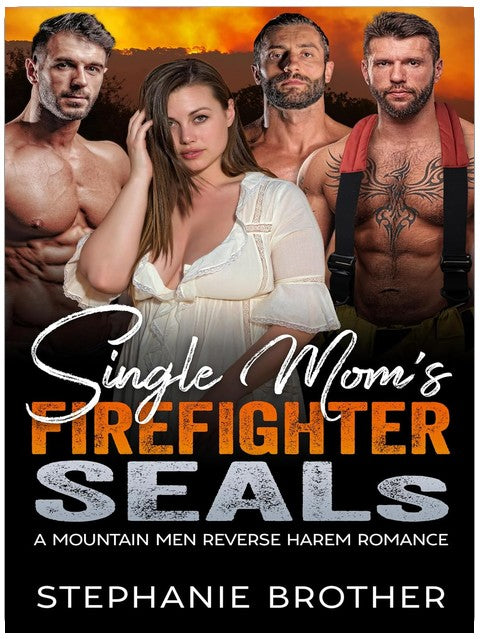 Single Mom’s Firefighter SEALs: A Mountain Men Reverse Harem Romance (Military Mountain Men Book 2)