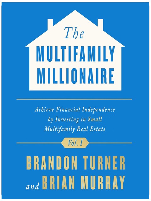 The Multifamily Millionaire, Volume I: Achieve Financial Freedom by Investing in Small Multifamily Real Estate