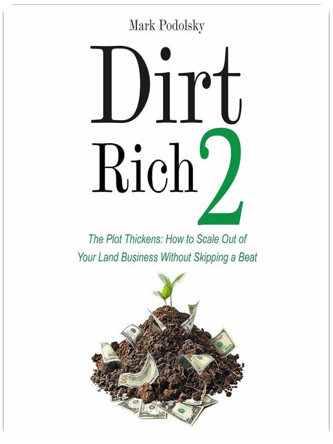 Dirt Rich 2: The Plot Thickens: How to Scale Out of Your Land Business Without Skipping a Beat