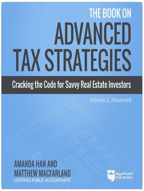 The Book on Advanced Tax Strategies: Cracking the Code for Savvy Real Estate Investors
