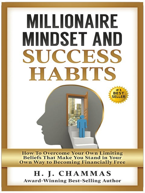 Millionaire Mindset and Success Habits: How to Overcome Your Own Limiting Beliefs That Make You Stand in Your Own Way to Becoming Financially Free (The Authority & Wealth Series)