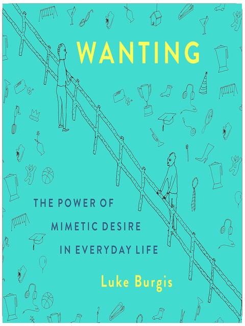 Wanting: The Power of Mimetic Desire in Everyday Life