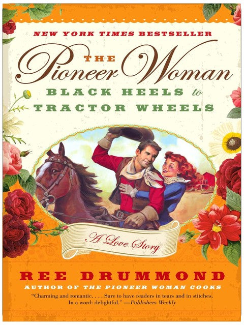 The Pioneer Woman: Black Heels to Tractor Wheels - A Love Story – A Heartwarming and Humorous Memoir of an Accidental Ranch Wife